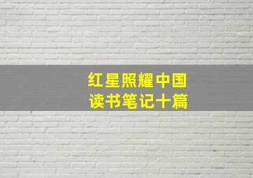 红星照耀中国 读书笔记十篇